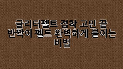 ✨ 글리터펠트 접착 고민 끝! 반짝이 펠트 완벽하게 붙이는 비법 ✨